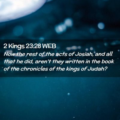 Picture 02 - 2 Kings 23:28 WEB - Now the rest of the acts of Josiah, and all that - Bible Verse Picture