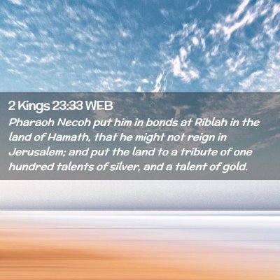 Picture 02 - 2 Kings 23:33 WEB - Pharaoh Necoh put him in bonds at Riblah in the - Bible Verse Picture