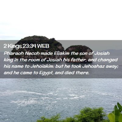 Picture 02 - 2 Kings 23:34 WEB - Pharaoh Necoh made Eliakim the son of Josiah king - Bible Verse Picture