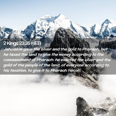 Picture 02 - 2 Kings 23:35 WEB - Jehoiakim gave the silver and the gold to - Bible Verse Picture