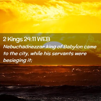 Picture 02 - 2 Kings 24:11 WEB - Nebuchadnezzar king of Babylon came to the city, - Bible Verse Picture