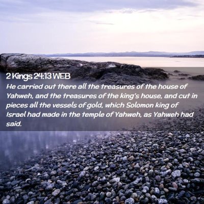 Picture 02 - 2 Kings 24:13 WEB - He carried out there all the treasures of the - Bible Verse Picture
