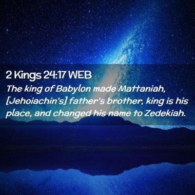 Picture 02 - 2 Kings 24:17 WEB - The king of Babylon made Mattaniah, - Bible Verse Picture