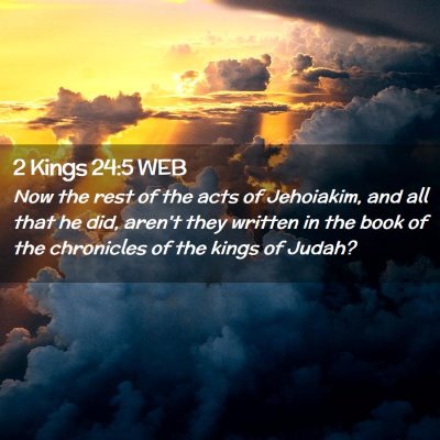 Picture 02 - 2 Kings 24:5 WEB - Now the rest of the acts of Jehoiakim, and all - Bible Verse Picture