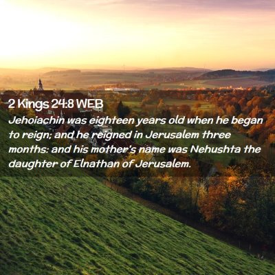 Picture 02 - 2 Kings 24:8 WEB - Jehoiachin was eighteen years old when he began - Bible Verse Picture