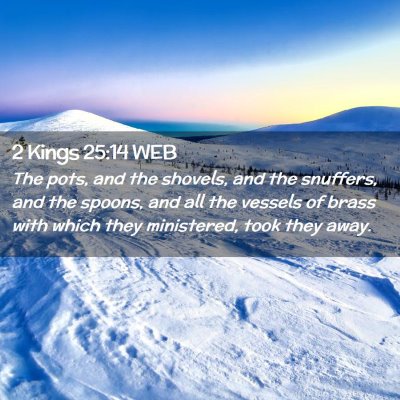 Picture 02 - 2 Kings 25:14 WEB - The pots, and the shovels, and the snuffers, and - Bible Verse Picture
