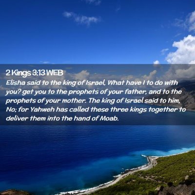 Picture 02 - 2 Kings 3:13 WEB - Elisha said to the king of Israel, What have I to - Bible Verse Picture