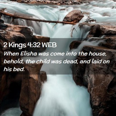 Picture 02 - 2 Kings 4:32 WEB - When Elisha was come into the house, behold, the - Bible Verse Picture