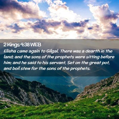 Picture 02 - 2 Kings 4:38 WEB - Elisha came again to Gilgal. There was a dearth - Bible Verse Picture