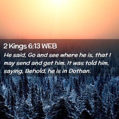 Picture 02 - 2 Kings 6:13 WEB - He said, Go and see where he is, that I may send - Bible Verse Picture