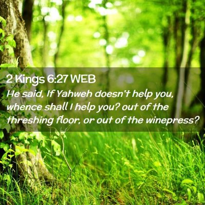Picture 02 - 2 Kings 6:27 WEB - He said, If Yahweh doesn't help you, whence shall - Bible Verse Picture