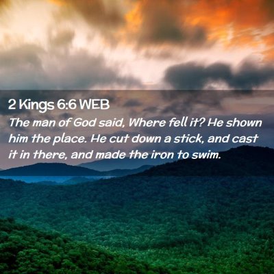 Picture 02 - 2 Kings 6:6 WEB - The man of God said, Where fell it? He shown him - Bible Verse Picture