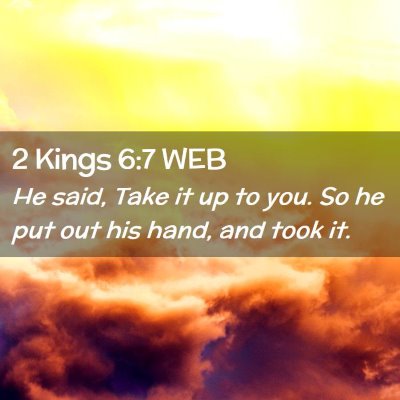 Picture 02 - 2 Kings 6:7 WEB - He said, Take it up to you. So he put out his - Bible Verse Picture