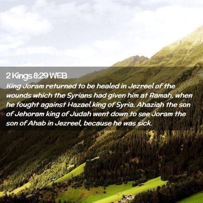 Picture 02 - 2 Kings 8:29 WEB - King Joram returned to be healed in Jezreel of - Bible Verse Picture