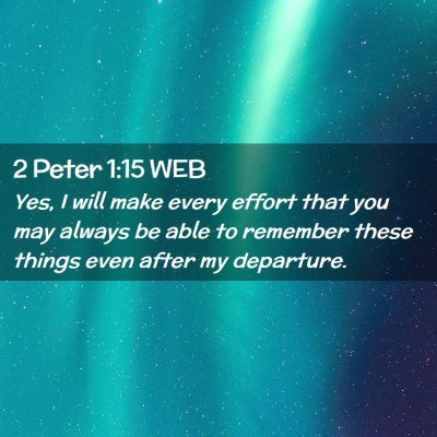 Picture 02 - 2 Peter 1:15 WEB - Yes, I will make every effort that you may always - Bible Verse Picture