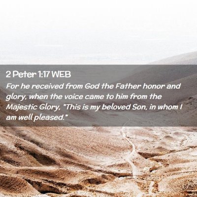 Picture 02 - 2 Peter 1:17 WEB - For he received from God the Father honor and - Bible Verse Picture