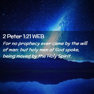 Picture 02 - 2 Peter 1:21 WEB - For no prophecy ever came by the will of man: but - Bible Verse Picture