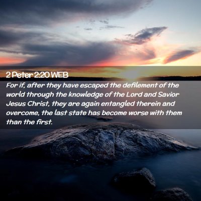 Picture 02 - 2 Peter 2:20 WEB - For if, after they have escaped the defilement of - Bible Verse Picture