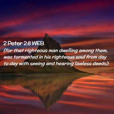 Picture 02 - 2 Peter 2:8 WEB - (for that righteous man dwelling among them, was - Bible Verse Picture