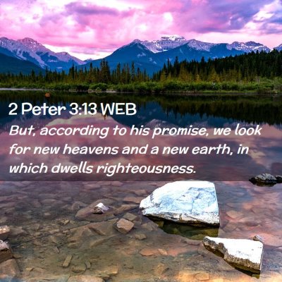 Picture 02 - 2 Peter 3:13 WEB - But, according to his promise, we look for new - Bible Verse Picture