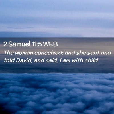 Picture 02 - 2 Samuel 11:5 WEB - The woman conceived; and she sent and told David, - Bible Verse Picture