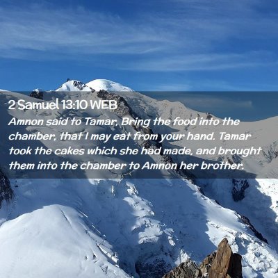 Picture 02 - 2 Samuel 13:10 WEB - Amnon said to Tamar, Bring the food into the - Bible Verse Picture