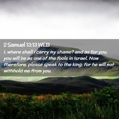 Picture 02 - 2 Samuel 13:13 WEB - I, where shall I carry my shame? and as for you, - Bible Verse Picture