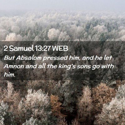 Picture 02 - 2 Samuel 13:27 WEB - But Absalom pressed him, and he let Amnon and all - Bible Verse Picture