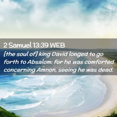 Picture 02 - 2 Samuel 13:39 WEB - [the soul of] king David longed to go forth to - Bible Verse Picture