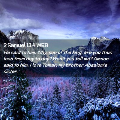 Picture 02 - 2 Samuel 13:4 WEB - He said to him, Why, son of the king, are you - Bible Verse Picture