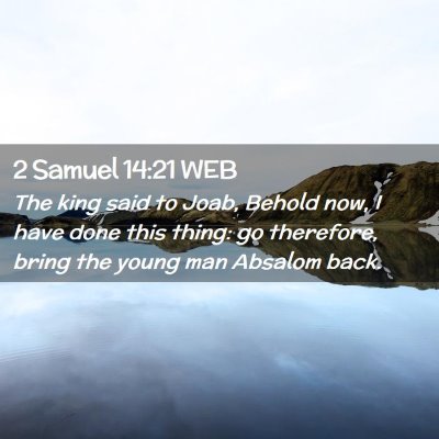 Picture 02 - 2 Samuel 14:21 WEB - The king said to Joab, Behold now, I have done - Bible Verse Picture