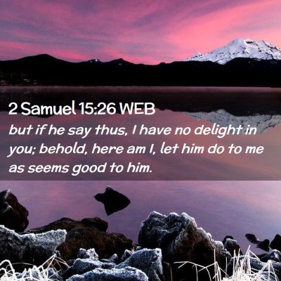 Picture 02 - 2 Samuel 15:26 WEB - but if he say thus, I have no delight in you; - Bible Verse Picture