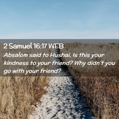 Picture 02 - 2 Samuel 16:17 WEB - Absalom said to Hushai, Is this your kindness to - Bible Verse Picture