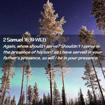 Picture 02 - 2 Samuel 16:19 WEB - Again, whom should I serve? Shouldn't I serve in - Bible Verse Picture