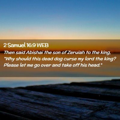 Picture 02 - 2 Samuel 16:9 WEB - Then said Abishai the son of Zeruiah to the king, - Bible Verse Picture
