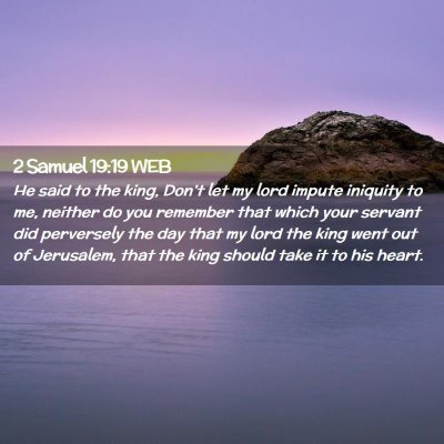 Picture 02 - 2 Samuel 19:19 WEB - He said to the king, Don't let my lord impute - Bible Verse Picture