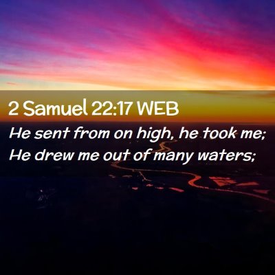 Picture 02 - 2 Samuel 22:17 WEB - He sent from on high, he took me; He drew me out - Bible Verse Picture