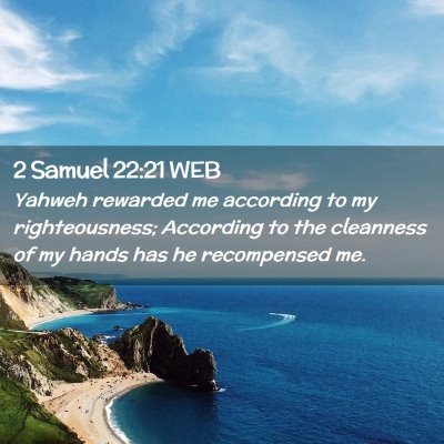 Picture 02 - 2 Samuel 22:21 WEB - Yahweh rewarded me according to my righteousness; - Bible Verse Picture