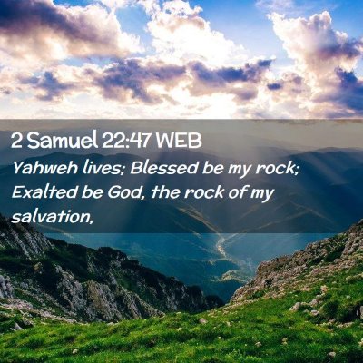 Picture 02 - 2 Samuel 22:47 WEB - Yahweh lives; Blessed be my rock; Exalted be God, - Bible Verse Picture