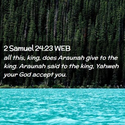 Picture 02 - 2 Samuel 24:23 WEB - all this, king, does Araunah give to the king. - Bible Verse Picture