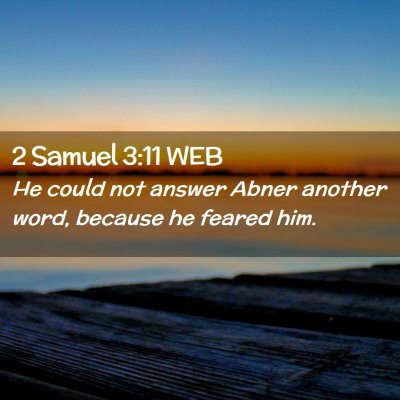 Picture 02 - 2 Samuel 3:11 WEB - He could not answer Abner another word, because - Bible Verse Picture