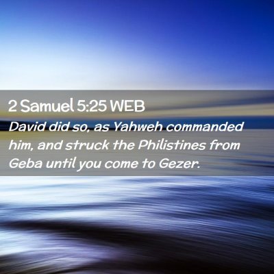 Picture 02 - 2 Samuel 5:25 WEB - David did so, as Yahweh commanded him, and struck - Bible Verse Picture
