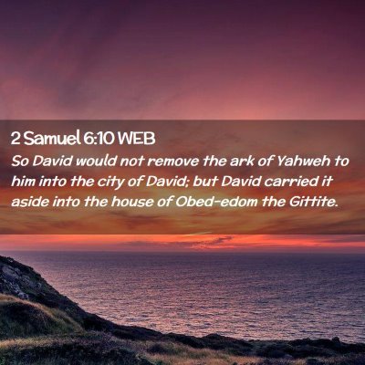 Picture 02 - 2 Samuel 6:10 WEB - So David would not remove the ark of Yahweh to - Bible Verse Picture