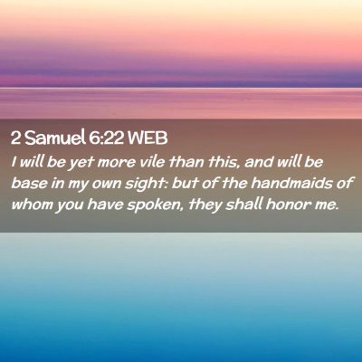 Picture 02 - 2 Samuel 6:22 WEB - I will be yet more vile than this, and will be - Bible Verse Picture