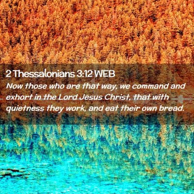 Picture 02 - 2 Thessalonians 3:12 WEB - Now those who are that way, we command and exhort - Bible Verse Picture