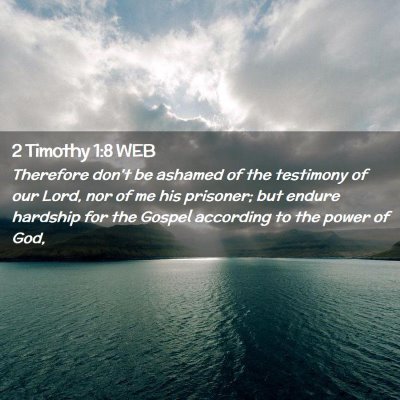 Picture 02 - 2 Timothy 1:8 WEB - Therefore don't be ashamed of the testimony of - Bible Verse Picture