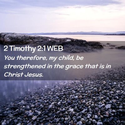 Picture 02 - 2 Timothy 2:1 WEB - You therefore, my child, be strengthened in the - Bible Verse Picture