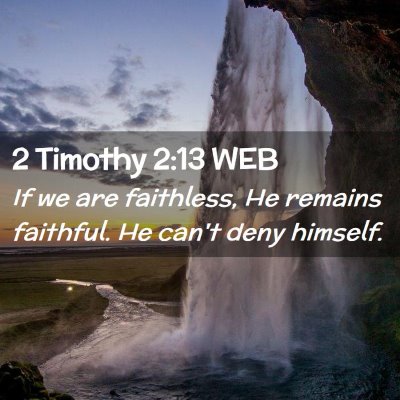 Picture 02 - 2 Timothy 2:13 WEB - If we are faithless, He remains faithful. He - Bible Verse Picture