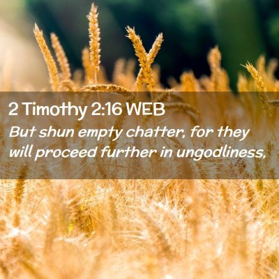 Picture 02 - 2 Timothy 2:16 WEB - But shun empty chatter, for they will proceed - Bible Verse Picture