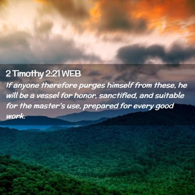 Picture 02 - 2 Timothy 2:21 WEB - If anyone therefore purges himself from these, he - Bible Verse Picture